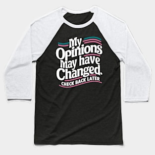 My Opinions May Have Changed. Check Back Later Baseball T-Shirt